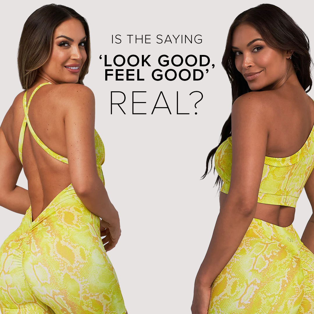 Is the saying, ‘Look Good, Feel Good’ Real?